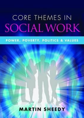Core Themes In Social Work: Power, Poverty, Politics And Values